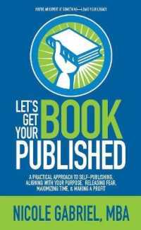 Let's Get Your Book Published : A Practical Approach to Self-Publishing, Aligning with Your Purpose, Releasing Fear, Maximizing Time, & Making a Profit