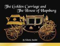 The Golden Carriage and the House of Hapsburg: Manufactured during the time of Emperor Franz Josef and Empress Elisabeth of Austria's reign.