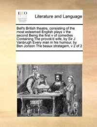 Bell's British Theatre, Consisting of the Most Esteemed English Plays V the Second Being the First V of Comedies Containing the Provok'd Wife, by Sir J Vanbrugh Every Man in His Humour, by Ben Jonson the Beaux Stratagem, V 2 of 2
