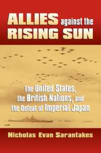 Allies against the Rising Sun : The United States, the British Nations, and the Defeat of Imperial Japan (Modern War Studies)