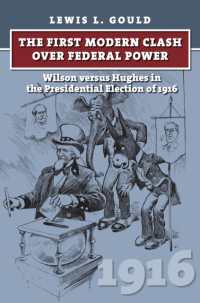 The First Modern Clash over Federal Power : Wilson Versus Hughes in the Presidential Election of 1916 (American Presidential Elections)