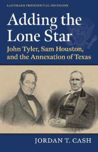 Adding the Lone Star : John Tyler, Sam Houston, and the Annexation of Texas (Landmark Presidential Decisions)