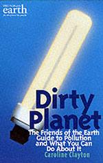 Dirty Planet : The Friends of the Earth Guide to Pollution and What You Can Do about it -- Paperback / softback