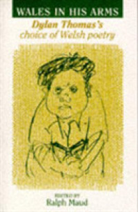 Wales in His Arms : Dylan Thomas's Choice of Welsh Poetry -- Paperback / softback