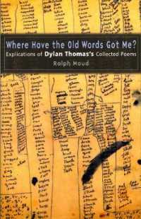 Where Have the Old Words Got Me? : Explications of Dylan Thomas's Collected Poems, 1934-1953