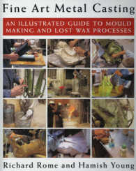 Fine Art Metal Casting : An Illustrated Guide to Mould Making and Lost Wax Processes