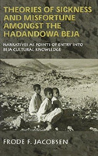 Theories of Sickness and Misfortune among the Hadandowa Beja of the Sudan : Narratives as Points of Entry into Beja Cultural Knowledge