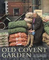 Old Covent Garden : The Fruit, Vegetable, and Flower Markets
