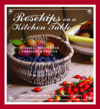 Rosehips on the Kitchen Table : Seasonal Recipes for Foragers & Foodies