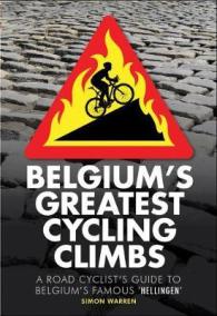 Belgium's Greatest Cycling Climbs : A Road Cyclist's Guide to Belgium's Famous 'hellingen'