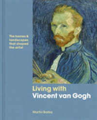 Living with Vincent Van Gogh : The Homes & Landscapes That Shaped the Artist (Living with)