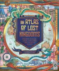 An Atlas of Lost Kingdoms : Discover Mythical Lands, Lost Cities and Vanished Islands (Lost Atlases)