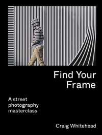 Find Your Frame : A Street Photography Masterclass