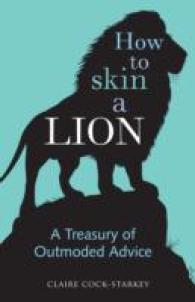 How to Skin a Lion : A Treasury of Outmoded Advice
