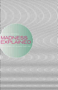 Madness Explained : Psychosis and Human Nature