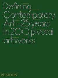 Defining Contemporary Art : 25 Years in 200 Pivotal Artworks
