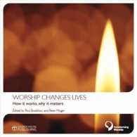 Worship Changes Lives : How It Works, Why It Matters