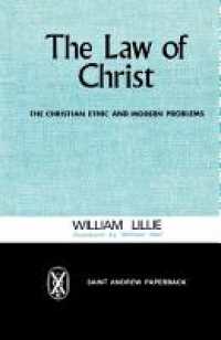 The Law of Christ : The Christian Ethic and Modern Problems
