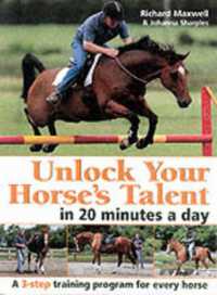 Unlock Your Horse's Talent : In 20 Minutes a Day - a Three Step Training Program for Every Horse