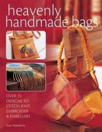 Heavenly Handmade Bags : Over 25 Designs to Stitch, Knit, Embroider and Embellish