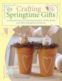 Crafting Springtime Gifts : 25 Adorable Projects Featuring Bunnies, Chicks, Lambs and Other Springtime Favourites
