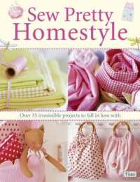 Sew Pretty Homestyle : Over 50 Irresistible Projects to Fall in Love with