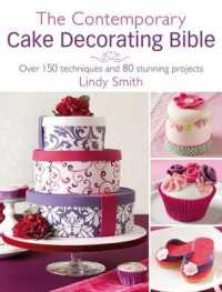 The Contemporary Cake Decorating Bible : Over 150 Techniques and 80 Stunning Projects