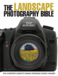The Landscape Photography Bible : The Complete Guide to Taking Stunning Scenic Images