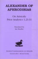 Alexander Aphrodisias Analytics : On Aristotle 'Prior Analytics 1.23-31'