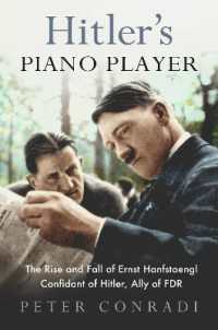 Hitler's Piano Player : The Rise and Fall of Ernst Hanfstaengl - Confidant of Hitler, Ally of Roosevelt
