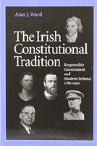 The Irish Constitutional Tradition : Responsible Government and Modern Ireland, 1782-1992 (History)