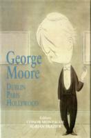 George Moore : Dublin, Paris, Hollywood