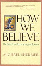 How We Believe : The Search for God in an Age of Science