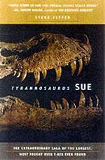 Tyrannosaurus Sue. the Extraordinary Saga of the Largest, Most Fought Over T. Rex Every Found （Third Printing.）