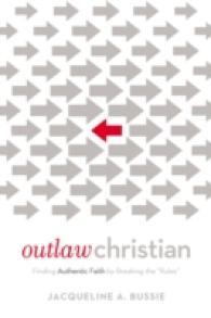 Outlaw Christian : Finding Authentic Faith by Breaking the 'Rules'