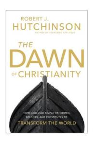 Dawn of Christianity : How God Used Simple Fishermen, Soldiers, and Prostitutes to Transform the World -- Hardback