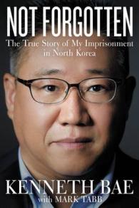 Not Forgotten : The True Story of My Imprisonment in North Korea