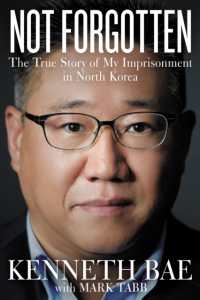 Not Forgotten : The True Story of My Imprisonment in North Korea -- Paperback / softback