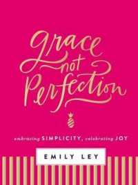 Grace, Not Perfection : Embracing Simplicity, Celebrating Joy (Tools and Strategies to Help You Simplify Your Space, Your Time, and Your Mind So You Can Slow Down and Enjoy Life)