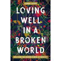 Loving Well in a Broken World : Discover the Hidden Power of Empathy