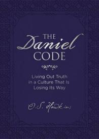 The Daniel Code : Living Out Truth in a Culture That Is Losing Its Way
