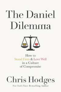 The Daniel Dilemma : How to Stand Firm and Love Well in a Culture of Compromise