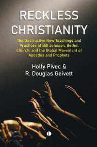 Reckless Christianity : The Destructive New Teachings and Practices of Bill Johnson, Bethel Church, and the Global Movement of Apostles and Prophets