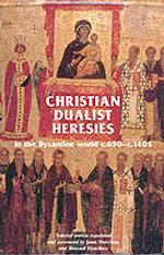 Christian Dualist Heresies in the Byzantine World C.650-C.1450 : Selected Sources (Manchester Medieval Sources Series)