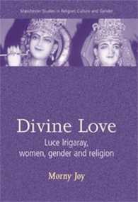 Divine Love : Luce Irigaray, Women, Gender and Religion (Manchester Studies in Religion, Culture and Gender)