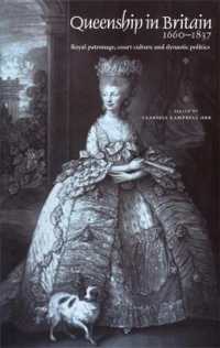 Queenship in Britain 1660-1837 : Royal Patronage, Court Culture and Dynastic Politics
