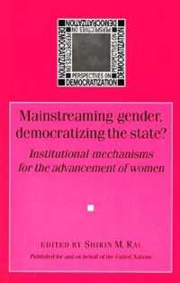 Mainstreaming Gender, Democratizing the State? : Institutional Mechanisms for the Advancement of Women (Perspectives on Democratization)