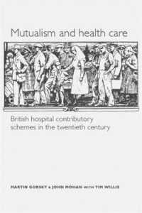 Mutualism and Health Care : British Hospital Contributory Schemes in the Twentieth Century （1ST）