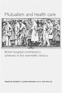 Mutualism and Health Care : Hospital Contributory Schemes in Twentieth-Century Britain