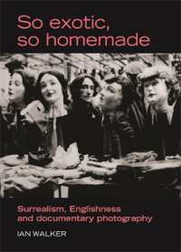 シュルレアリスムとイギリス：記録写真<br>So Exotic, So Homemade : Surrealism, Englishness and Documentary Photography (The Critical Image)
